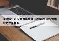 区块链公司标准体系文件[区块链公司标准体系文件是什么]