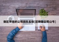 做区块链的公司团队名称[区块链公司口号]