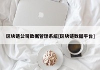 区块链公司数据管理系统[区块链数据平台]