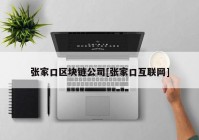 张家口区块链公司[张家口互联网]