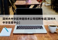 深圳大中华区块链技术公司招聘电话[深圳大中华交易中心]