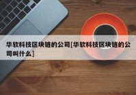 华软科技区块链的公司[华软科技区块链的公司叫什么]